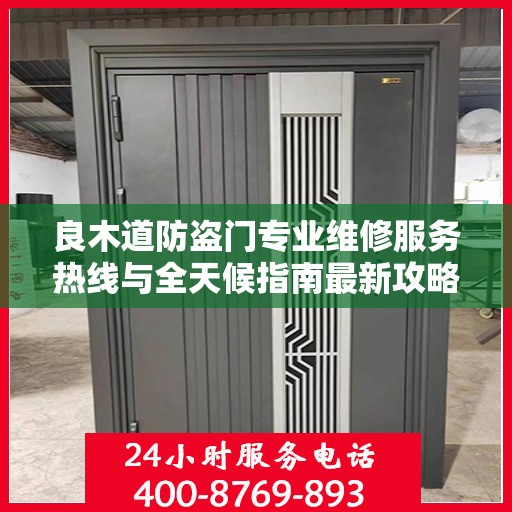良木道防盗门专业维修服务热线与全天候指南最新攻略
