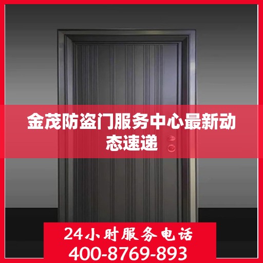 金茂防盗门服务中心最新动态速递
