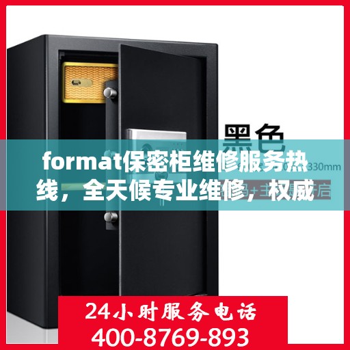 format保密柜维修服务热线，全天候专业维修，权威推荐！
