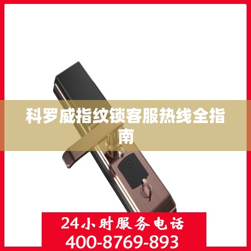 科罗威指纹锁客服热线全指南