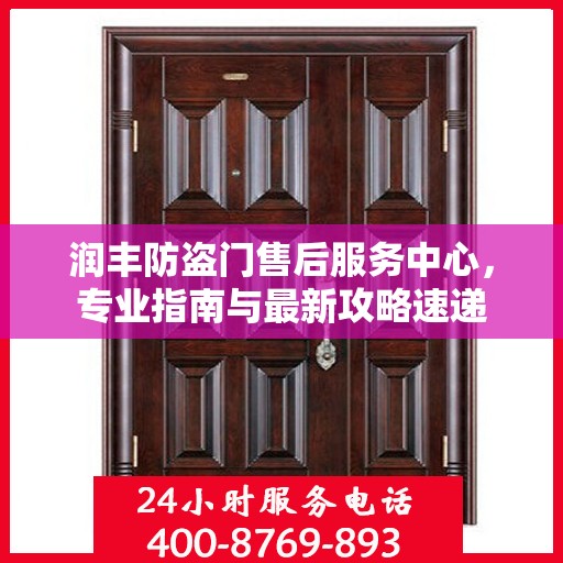润丰防盗门售后服务中心，专业指南与最新攻略速递