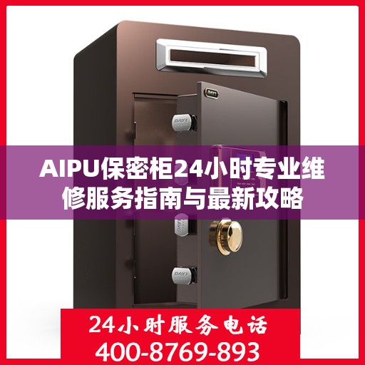 AIPU保密柜24小时专业维修服务指南与最新攻略