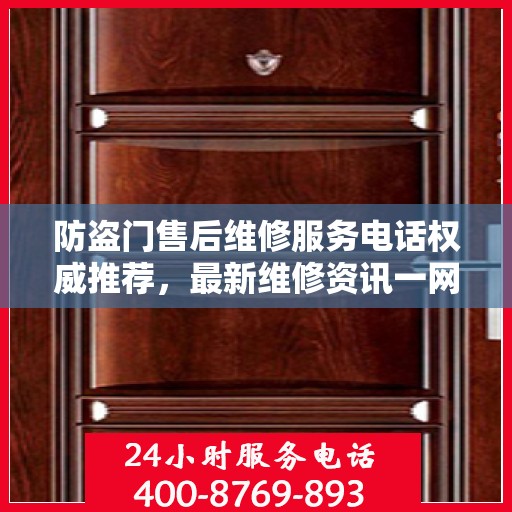 防盗门售后维修服务电话权威推荐，最新维修资讯一网打尽