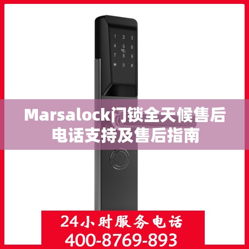 Marsalock门锁全天候售后电话支持及售后指南