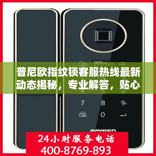 普尼欧指纹锁客服热线最新动态揭秘，专业解答，贴心服务