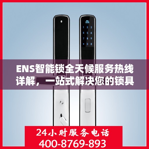 ENS智能锁全天候服务热线详解，一站式解决您的锁具问题