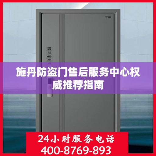 施丹防盗门售后服务中心权威推荐指南