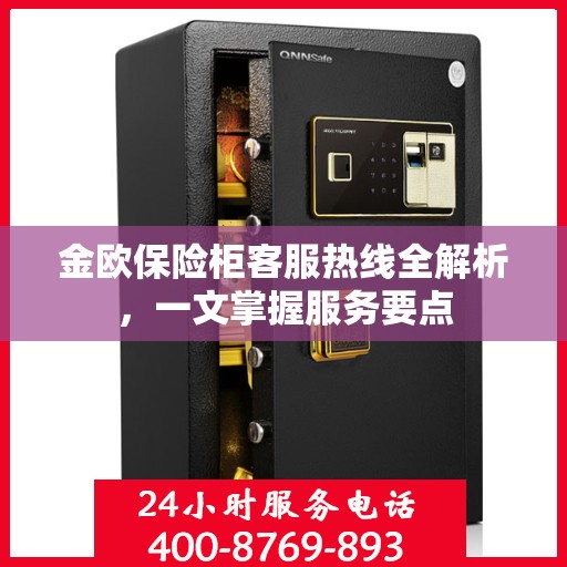 金欧保险柜客服热线全解析，一文掌握服务要点