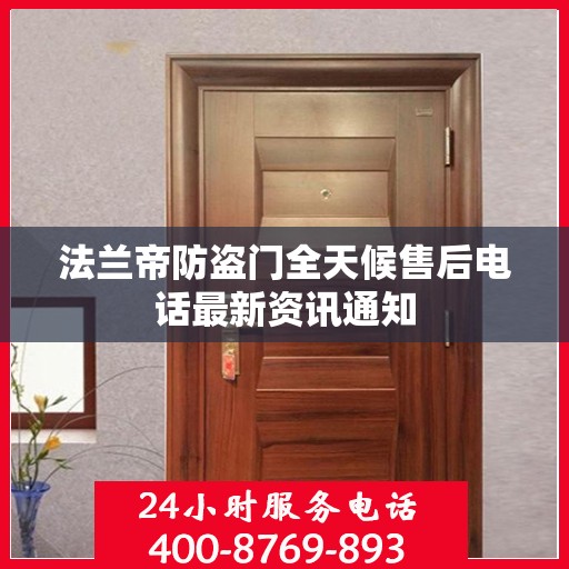 法兰帝防盗门全天候售后电话最新资讯通知