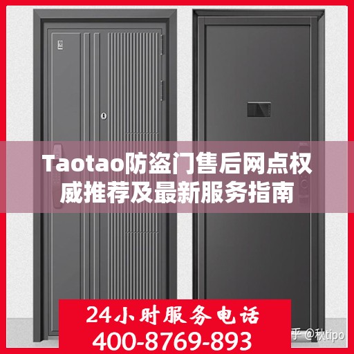 Taotao防盗门售后网点权威推荐及最新服务指南