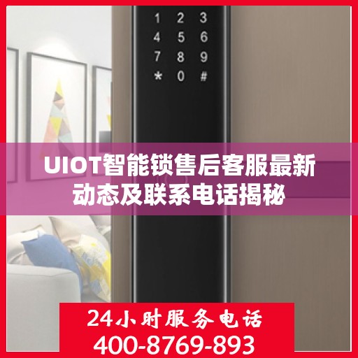 UIOT智能锁售后客服最新动态及联系电话揭秘