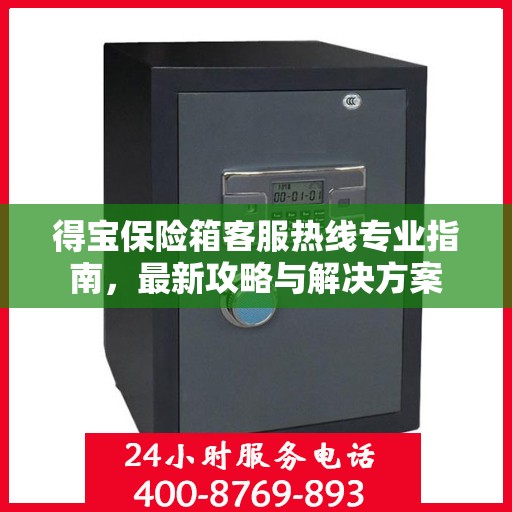 得宝保险箱客服热线专业指南，最新攻略与解决方案