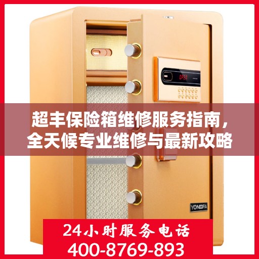 超丰保险箱维修服务指南，全天候专业维修与最新攻略电话支持