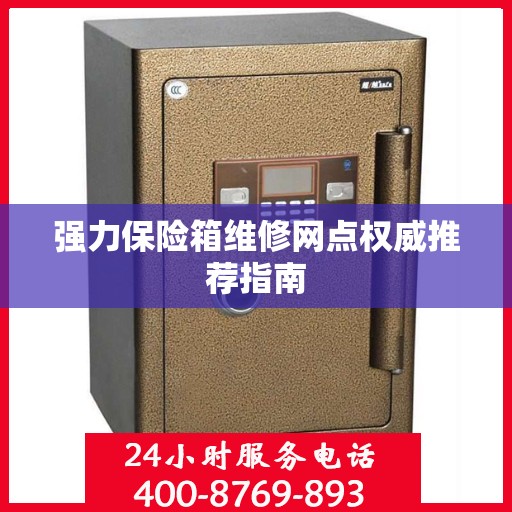 强力保险箱维修网点权威推荐指南