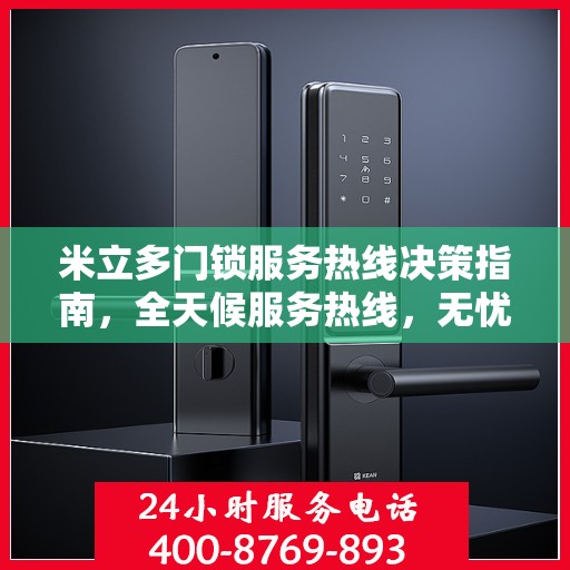 米立多门锁服务热线决策指南，全天候服务热线，无忧锁事解决方案