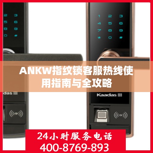 ANKW指纹锁客服热线使用指南与全攻略