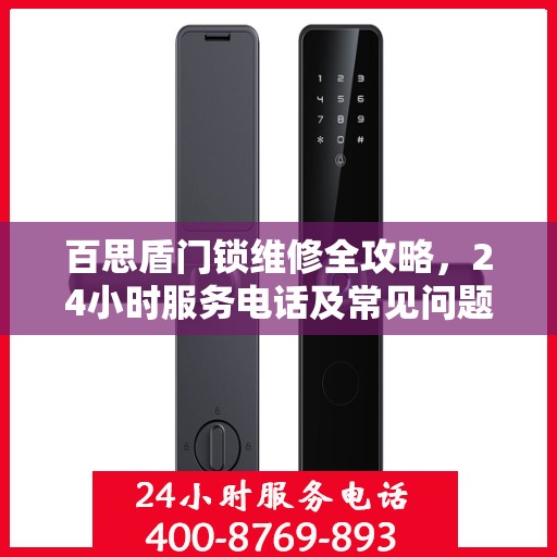 百思盾门锁维修全攻略，24小时服务电话及常见问题解决方案