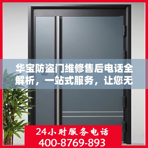 华宝防盗门维修售后电话全解析，一站式服务，让您无忧！