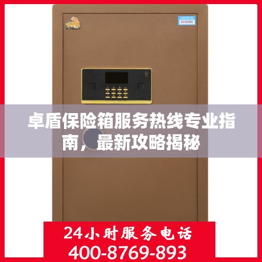 卓盾保险箱服务热线专业指南，最新攻略揭秘