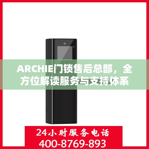 ARCHIE门锁售后总部，全方位解读服务与支持体系