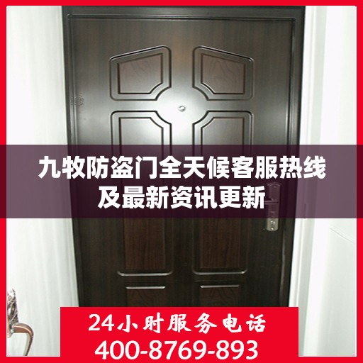 九牧防盗门全天候客服热线及最新资讯更新