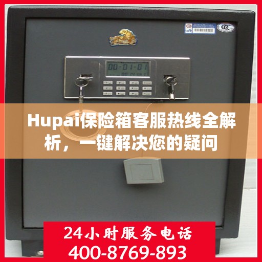 Hupai保险箱客服热线全解析，一键解决您的疑问