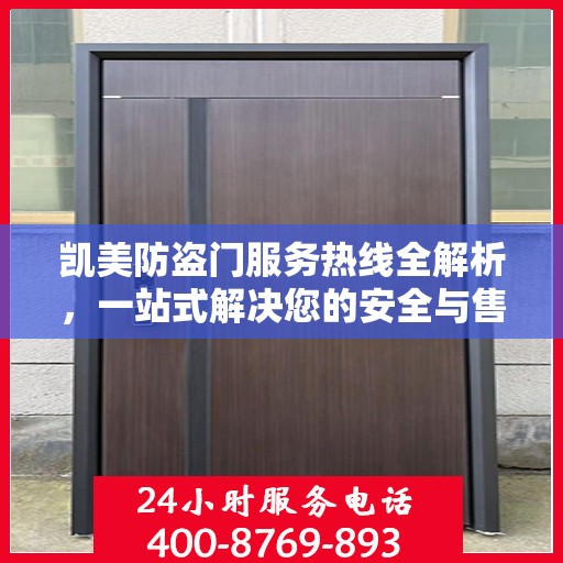 凯美防盗门服务热线全解析，一站式解决您的安全与售后需求