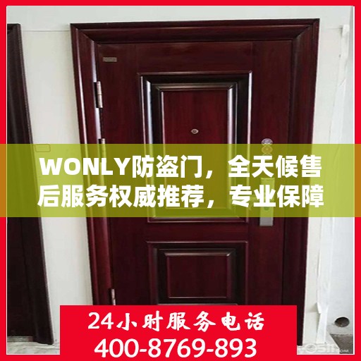 WONLY防盗门，全天候售后服务权威推荐，专业保障安全无忧！