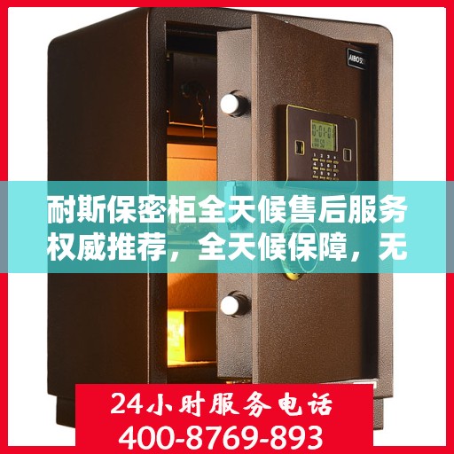 耐斯保密柜全天候售后服务权威推荐，全天候保障，无忧使用新体验