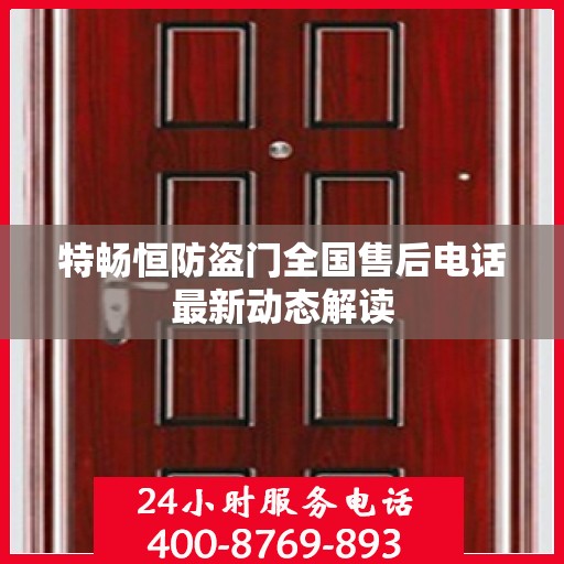 特畅恒防盗门全国售后电话最新动态解读