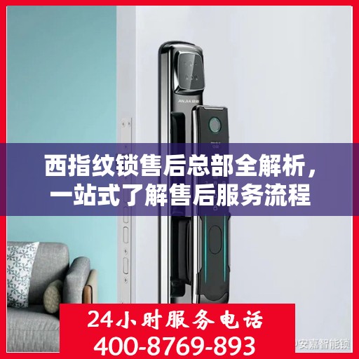 西指纹锁售后总部全解析，一站式了解售后服务流程