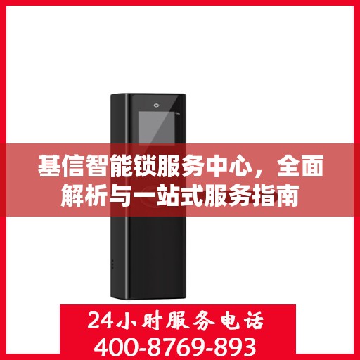 基信智能锁服务中心，全面解析与一站式服务指南