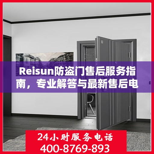 Reisun防盗门售后服务指南，专业解答与最新售后电话攻略