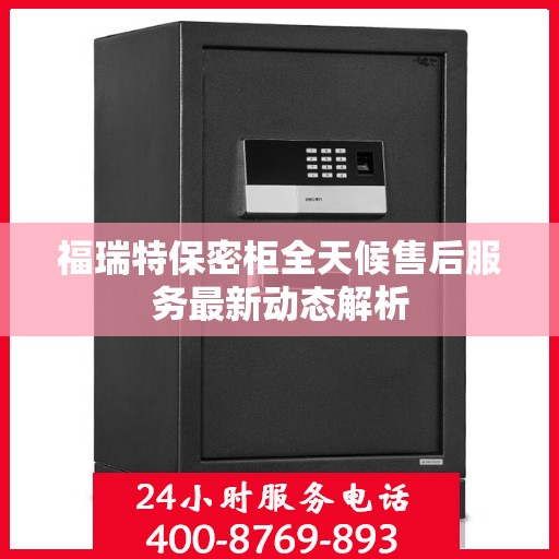 福瑞特保密柜全天候售后服务最新动态解析