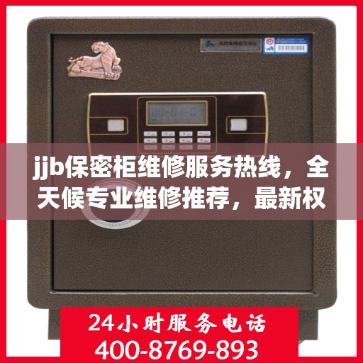 jjb保密柜维修服务热线，全天候专业维修推荐，最新权威推荐！