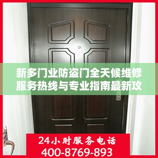 新多门业防盗门全天候维修服务热线与专业指南最新攻略