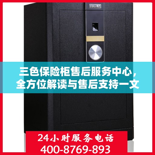 三色保险柜售后服务中心，全方位解读与售后支持一文搞定