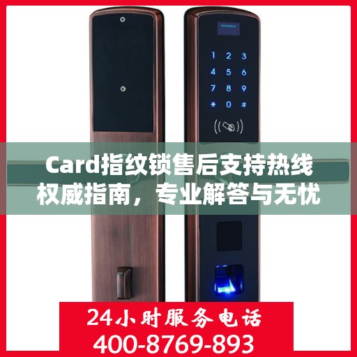 Card指纹锁售后支持热线权威指南，专业解答与无忧服务体验