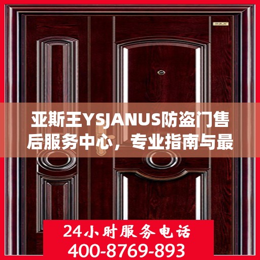 亚斯王YSJANUS防盗门售后服务中心，专业指南与最新售后攻略