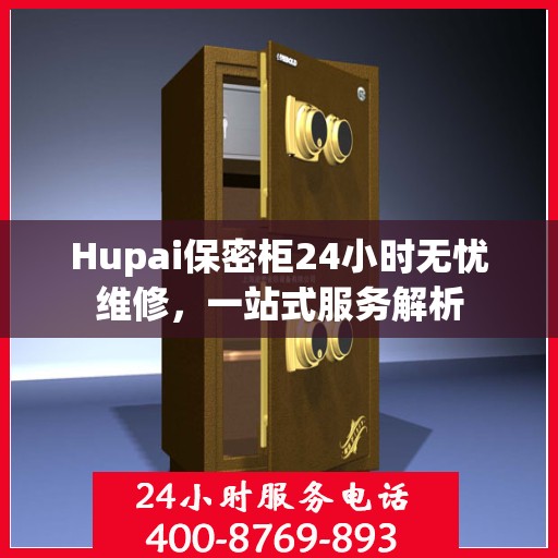 Hupai保密柜24小时无忧维修，一站式服务解析