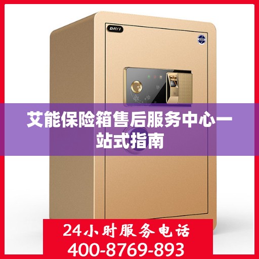 艾能保险箱售后服务中心一站式指南