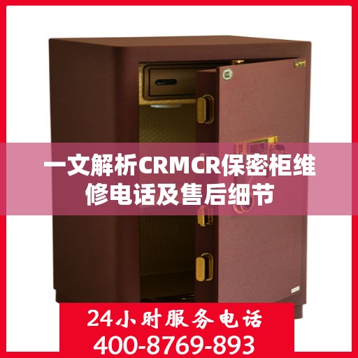 一文解析CRMCR保密柜维修电话及售后细节