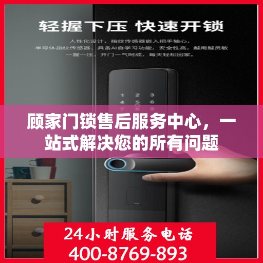 顾家门锁售后服务中心，一站式解决您的所有问题