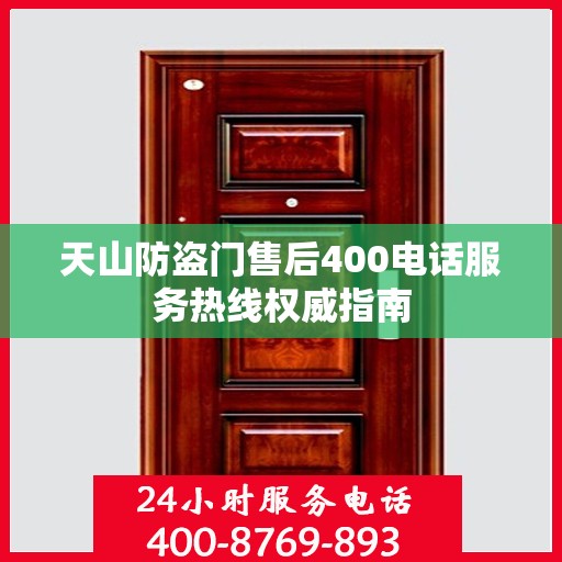 天山防盗门售后400电话服务热线权威指南