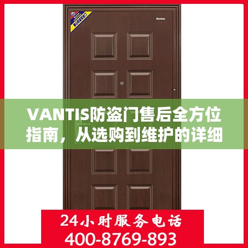VANTIS防盗门售后全方位指南，从选购到维护的详细攻略