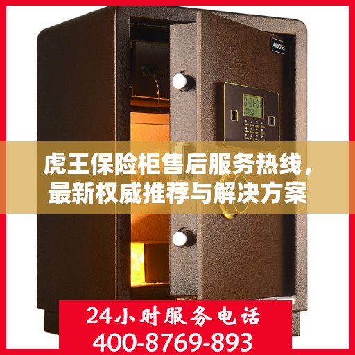 虎王保险柜售后服务热线，最新权威推荐与解决方案