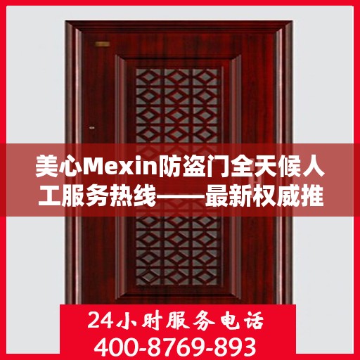 美心Mexin防盗门全天候人工服务热线——最新权威推荐指南