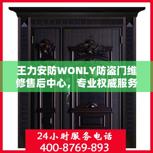 王力安防WONLY防盗门维修售后中心，专业权威服务信息解读