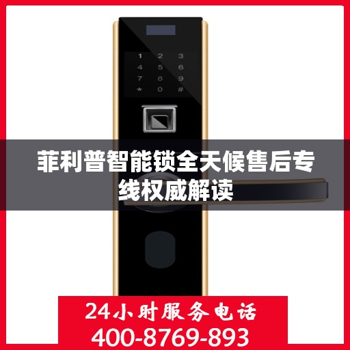 菲利普智能锁全天候售后专线权威解读