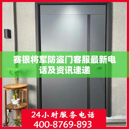 赛银将军防盗门客服最新电话及资讯速递